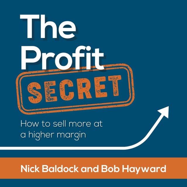 The Profit Secret: How to sell more at a higher margin