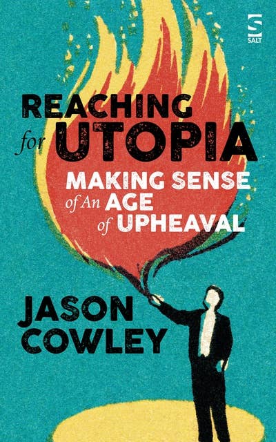 Reaching for Utopia: Making Sense of An Age of Upheaval: Essays, profiles, reportage