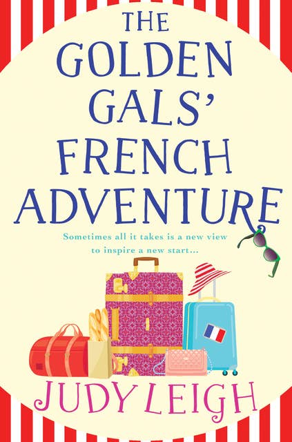 The Golden Gals' French Adventure: A BRAND NEW laugh-out-loud feel-good read from USA Today Bestseller Judy Leigh for 2024