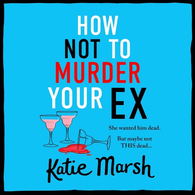How Not To Murder Your Ex: The start of a gripping, hilarious, cosy mystery series from Katie Marsh