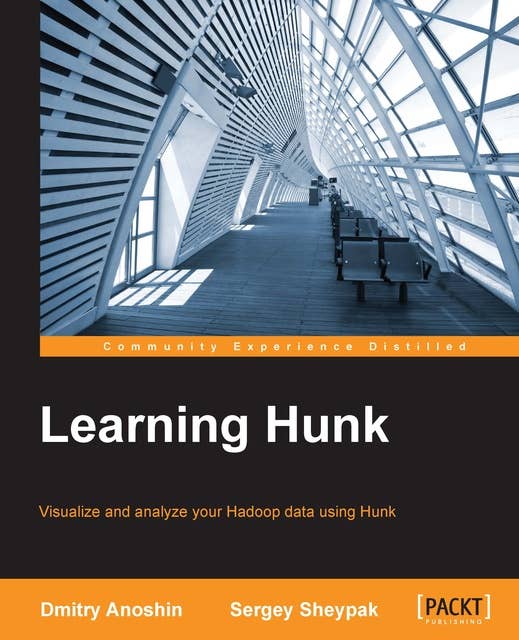 Learning Hunk: A quick, practical guide to rapidly visualizing and analyzing your Hadoop data using Hunk