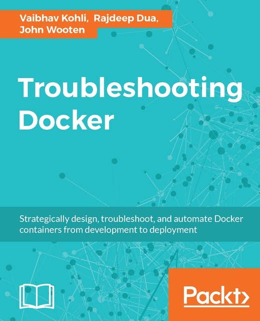 Troubleshooting Docker: Develop, test, automate, and deploy production-ready Docker containers
