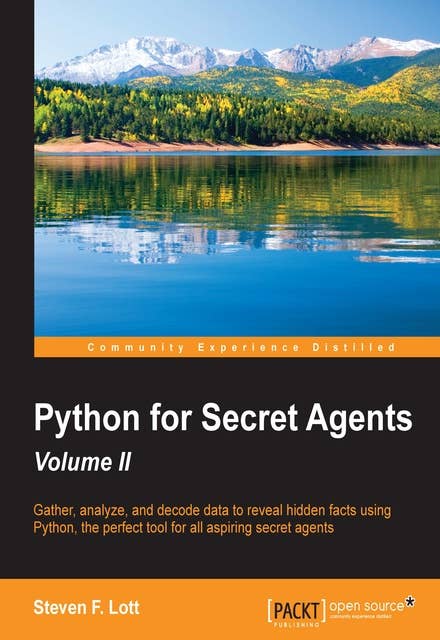 Python for Secret Agents - Volume II: Gather, analyze, and decode data to reveal hidden facts using Python, the perfect tool for all aspiring secret agents