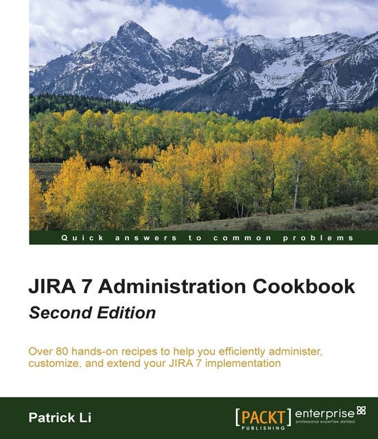 JIRA 7 Administration Cookbook: Over 80 hands-on recipes to help you efficiently administer, customize, and extend your JIRA 7 implementation