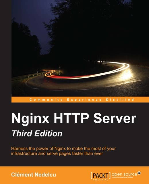Nginx HTTP Server, Third Edition: Harness the power of Nginx to make the most of your infrastructure and serve pages faster than ever