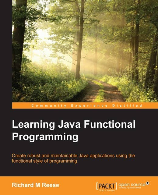 Learning Java Functional Programming: Create robust and maintainable Java applications using the functional style of programming