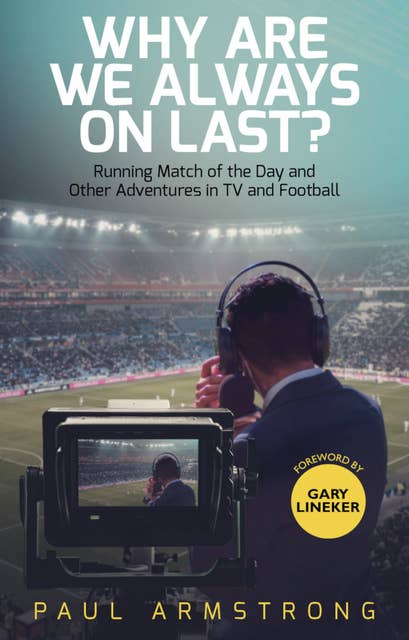 Why Are We Always On Last?: Running Match of the Day and Other Adventures in TV and Football