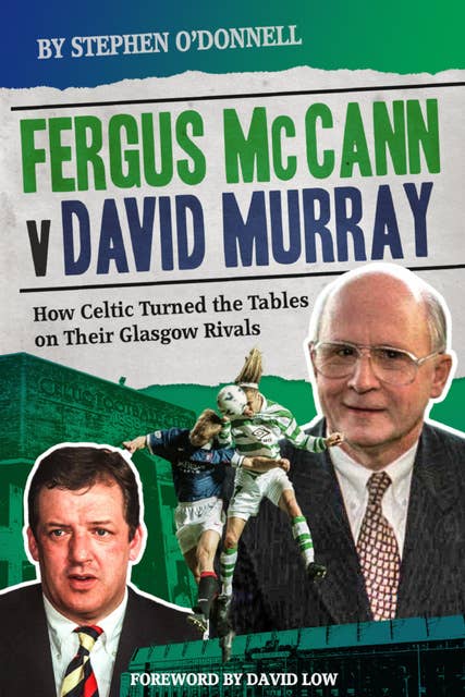 Fergus McCann Versus David Murray: How Celtic Turned the Tables on Their Glasgow Rivals