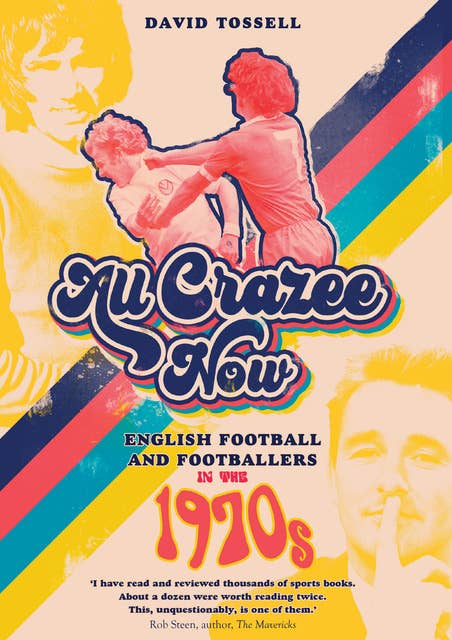 All Crazee Now: English Football and Footballers in the 1970s
