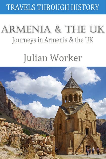 Travels Through History - Armenia and the UK - Journeys in Armenia and the UK