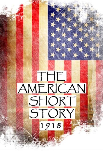 Cover for The American Short Story, 1918: Great American Stories From History