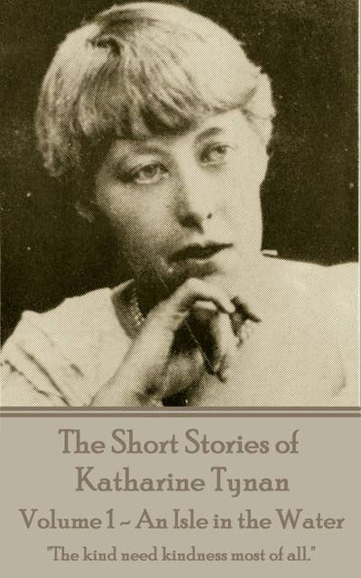 The Short Stories of Katherine Tynan - Volume 1 - An Isle in the Water