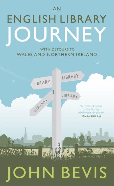 An English Library Journey: With Detours to Wales and Northern Ireland: With Detours to Wales and Northern Ireland