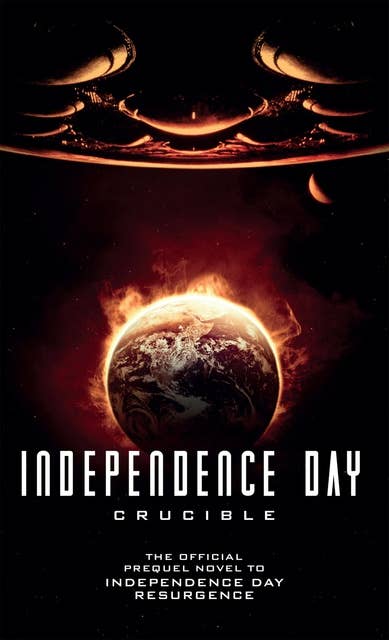 Independence Day: Crucible: The Official Prequel Novel to Independence Day Resurgence