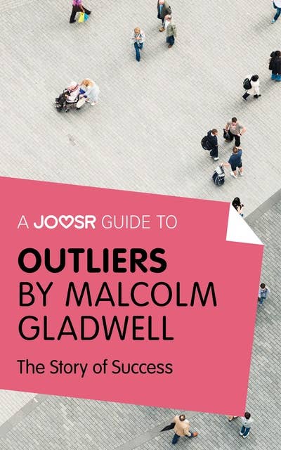 A Joosr Guide to... Outliers by Malcolm Gladwell: The Story of Success