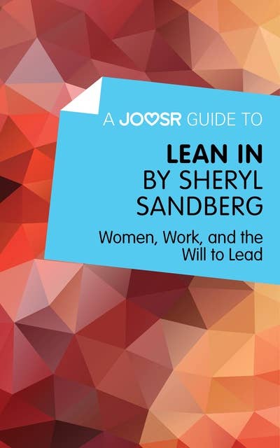 A Joosr Guide to... Lean In by Sheryl Sandberg: Women, Work, and the Will to Lead 