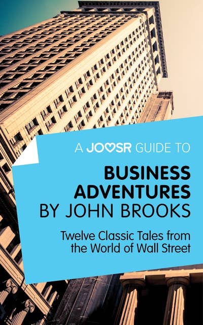 A Joosr Guide to... Business Adventures by John Brooks: Twelve Classic Tales from the World of Wall Street 