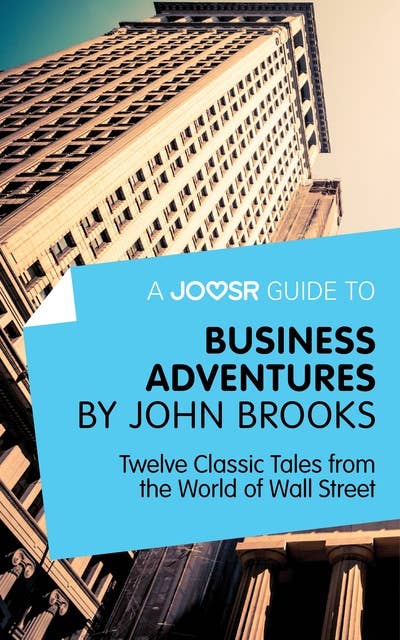 A Joosr Guide to... Business Adventures by John Brooks: Twelve Classic Tales from the World of Wall Street