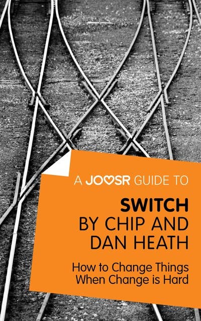 A Joosr Guide to... Switch by Chip and Dan Heath: How to Change Things When Change is Hard