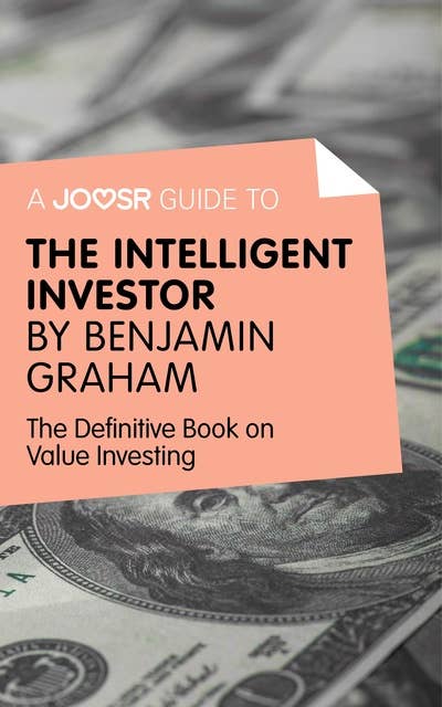 A Joosr Guide to... Intelligent Investor by Benjamin Graham: The Definitive Book on Value Investing - A Book of Practical Counsel