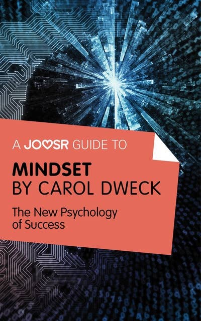 A Joosr Guide to... Mindset by Carol Dweck: The New Psychology of Success