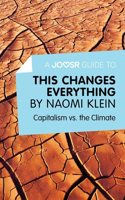 A Joosr Guide to... This Changes Everything by Naomi Klein: Capitalism vs. the Climate 