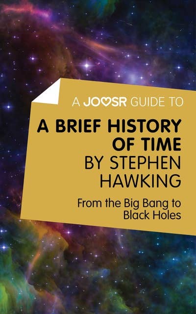 A Joosr Guide to... A Brief History of Time by Stephen Hawking: From the Big Bang to Black Holes