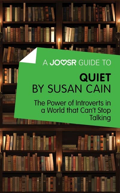 A Joosr Guide to… Quiet by Susan Cain: The Power of Introverts in a World that Can’t Stop Talking