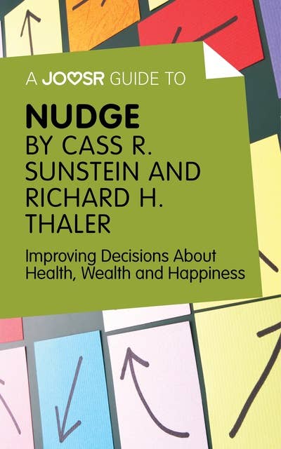 A Joosr Guide to… Nudge by Richard Thaler and Cass Sunstein: Improving Decisions About Health, Wealth and Happiness 