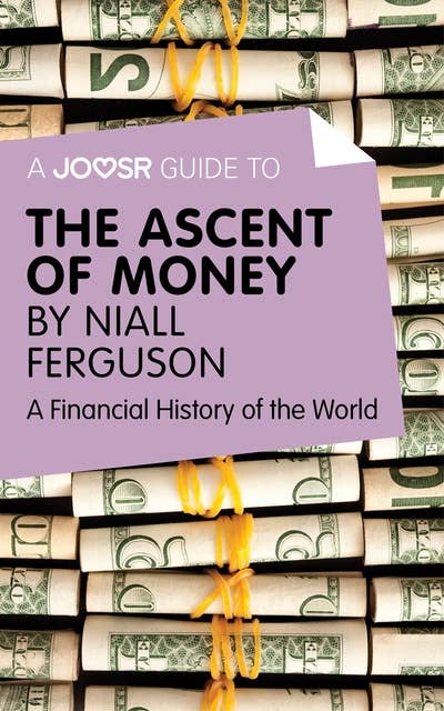 A Joosr Guide to… The Ascent of Money by Niall Ferguson: A Financial History of the World 