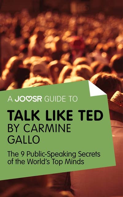 A Joosr Guide to... Talk Like TED by Carmine Gallo: The 9 Public Speaking Secrets of the World's Top Minds