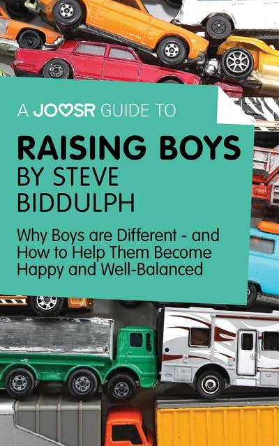 A Joosr Guide to... Raising Boys by Steve Biddulph: Why Boys are Different—and How to Help Them Become Happy and Well-Balanced