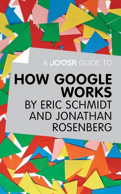 A Joosr Guide to… How Google Works by Eric Schmidt & Jonathan Rosenberg 