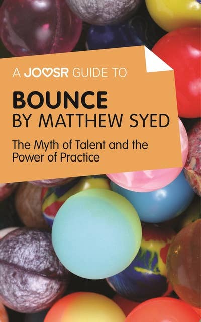 A Joosr Guide to... Bounce by Matthew Syed: The Myth of Talent and the Power of Practice