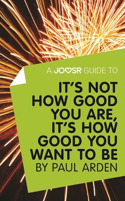 A Joosr Guide to... It's Not How Good You Are, It’s How Good You Want to Be by Paul Arden