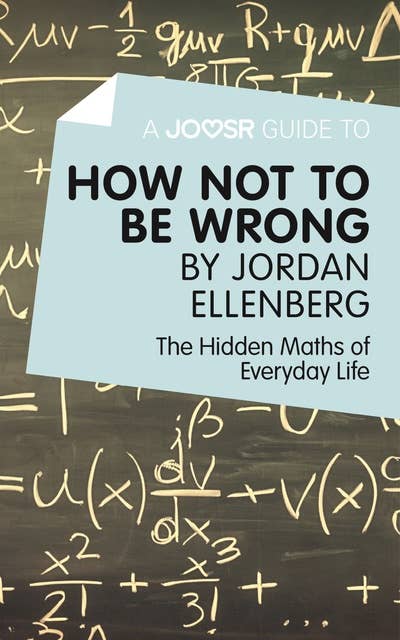 A Joosr Guide to... How Not to Be Wrong by Jordan Ellenberg: The Hidden Maths of Everyday Life