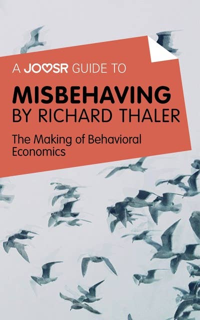 A Joosr Guide to... Misbehaving by Richard Thaler: The Making of Behavioral Economics