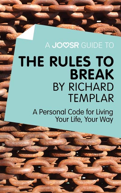 A Joosr Guide to… The Rules to Break by Richard Templar: A Personal Code for Living Your Life, Your Way 