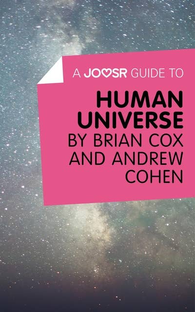 A Joosr Guide to… Human Universe by Brian Cox and Andrew Cohen