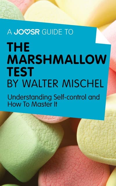 A Joosr Guide to... The Marshmallow Test by Walter Mischel: Understanding Self-control and How To Master It