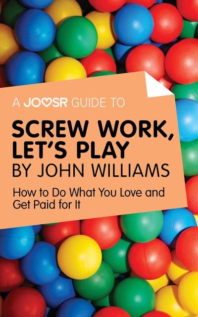 A Joosr Guide to... Screw Work, Let’s Play by John Williams: How to Do What You Love and Get Paid for It