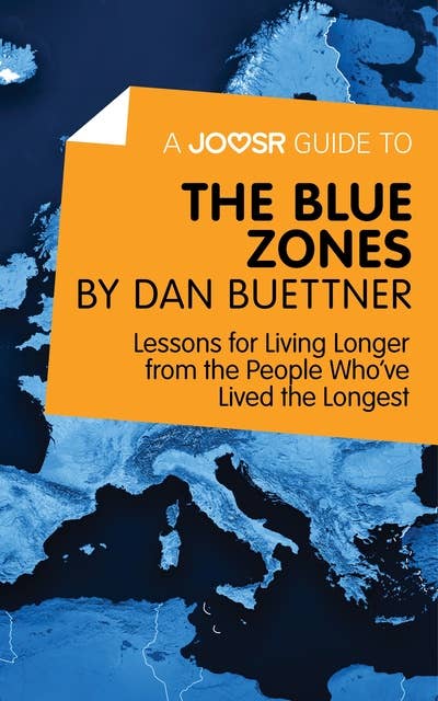 A Joosr Guide to... The Blue Zones by Dan Buettner: Lessons for Living Longer from the People Who've Lived the Longest