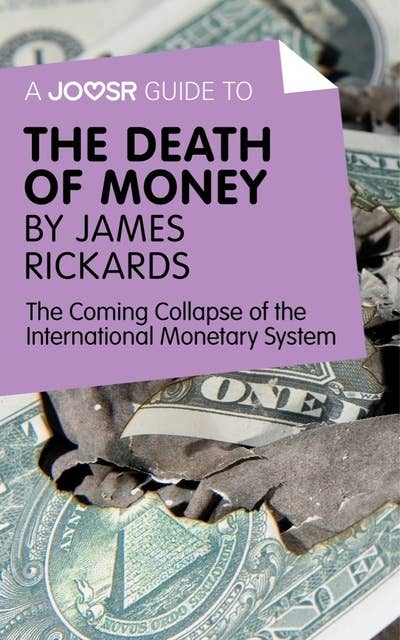 A Joosr Guide to... The Death of Money by James Rickards: The Coming Collapse of the International Monetary System