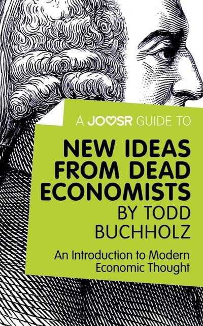 A Joosr Guide to... New Ideas from Dead Economists by Todd Buchholz: An Introduction to Modern Economic Thought