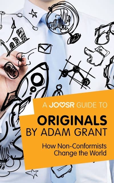 A Joosr Guide to... Originals by Adam Grant: How Non-Conformists Change the World