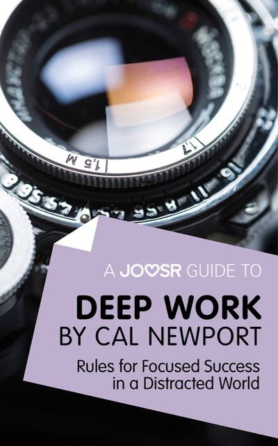 A Joosr Guide to... Deep Work by Cal Newport: Rules for Focused Success in a Distracted World