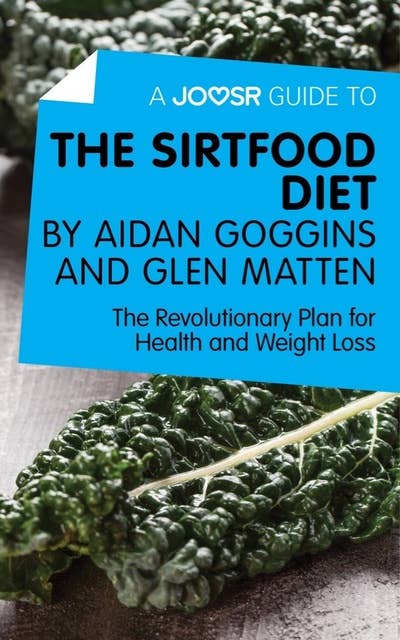 A Joosr Guide to... The Sirtfood Diet by Aidan Goggins and Glen Matten: The Revolutionary Plan for Health and Weight Loss