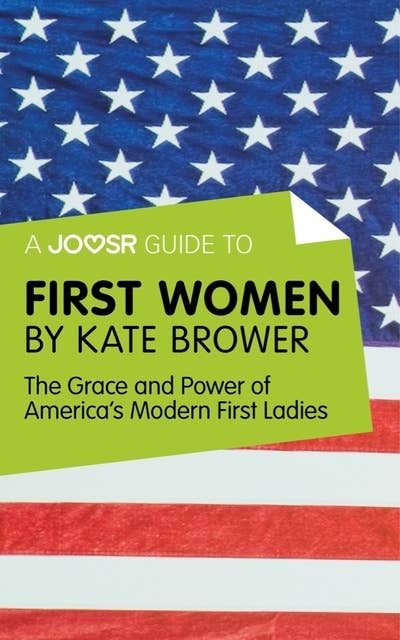 A Joosr Guide to... First Women by Kate Brower: The Grace and Power of America's Modern First Ladies