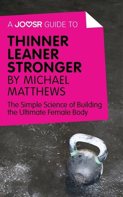 A Joosr Guide to... Thinner Leaner Stronger by Michael Matthews: The Simple Science of Building the Ultimate Female Body