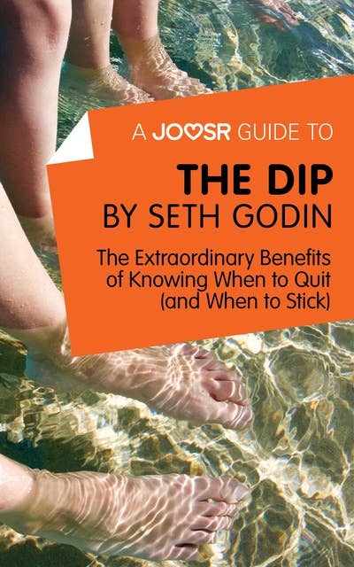A Joosr Guide to... The Dip by Seth Godin: The Extraordinary Benefits of Knowing When to Quit (and When to Stick)